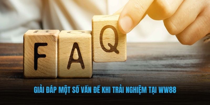 Giải đáp một số vấn đề khi trải nghiệm tại WW88
