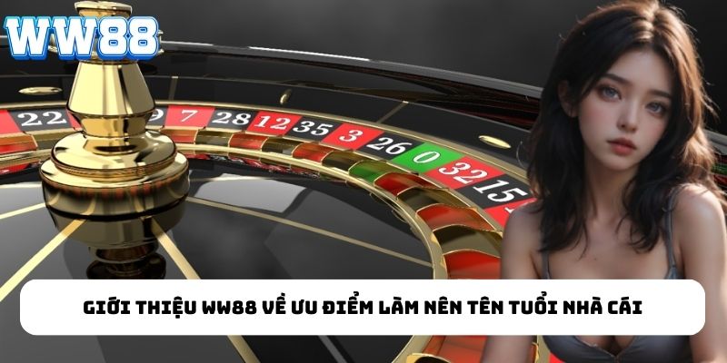 Giới thiệu WW88 về ưu điểm làm nên tên tuổi nhà cái